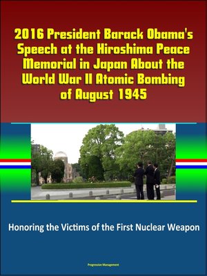 cover image of 2016 President Barack Obama's Speech at the Hiroshima Peace Memorial in Japan About the World War II Atomic Bombing of August 1945